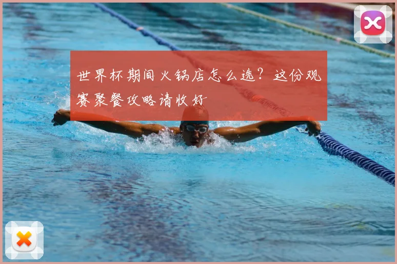 世界杯期间火锅店怎么选?这份观赛聚餐攻略请收好