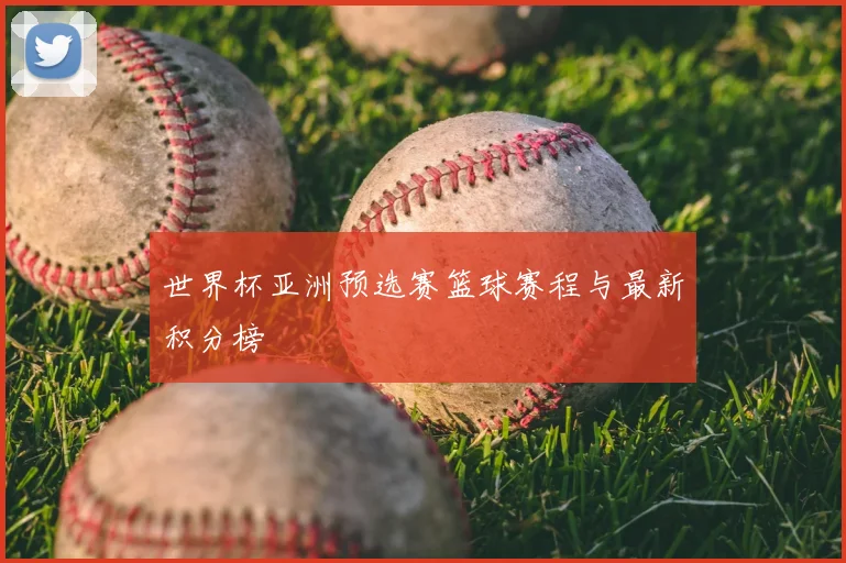 世界杯亚洲预选赛篮球赛程与最新积分榜