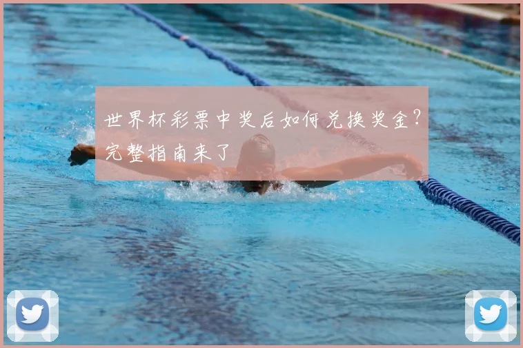 世界杯彩票中奖后如何兑换奖金?完整指南来了