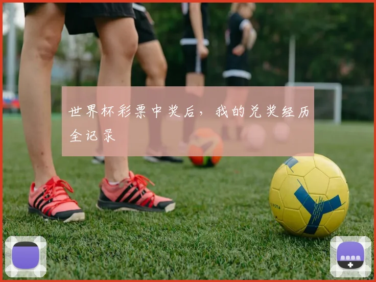 世界杯彩票中奖后,我的兑奖经历全记录